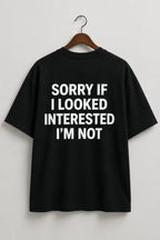 Sorry If I Looked Interested I'm Not – Black Oversized Graphic T-Shirt